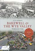Bakewell and the Wye Valley Through Time