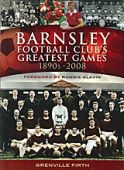 Barnsley Football Clubs Greatest Games: 1890s-2008 